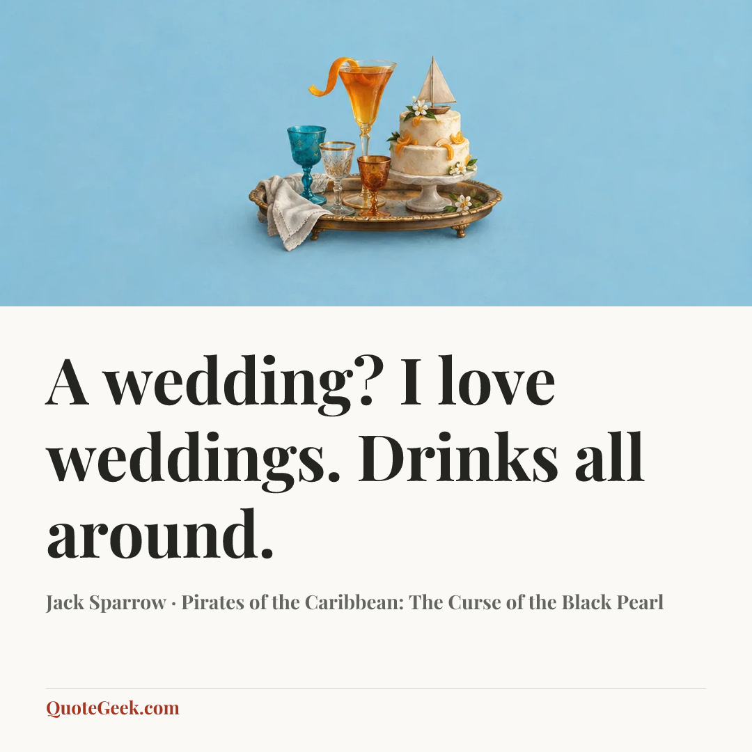 “A wedding? I love weddings. Drinks all around.” — Jack Sparrow · Pirates of the Caribbean: The Curse of the Black Pearl. Illustrated QuoteGeek card.