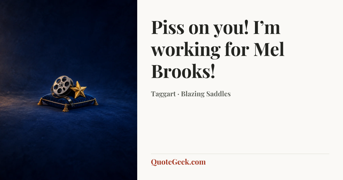 “Piss on you! I’m working for Mel Brooks!” — Taggart · Blazing Saddles. Illustrated QuoteGeek card.