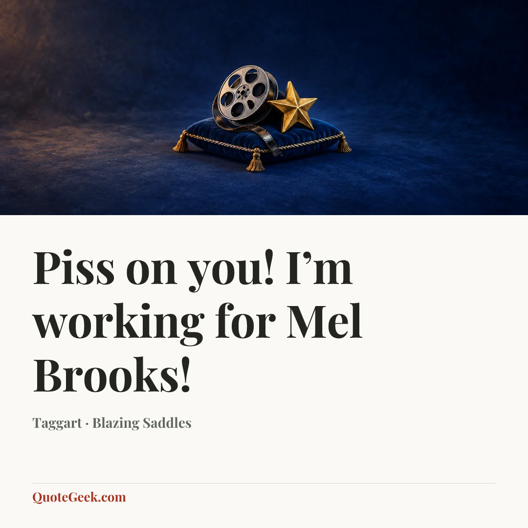 “Piss on you! I’m working for Mel Brooks!” — Taggart · Blazing Saddles. Illustrated QuoteGeek card.