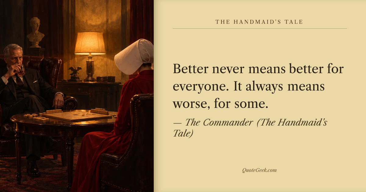 “Better never means better for everyone. It always means worse, for some.” — The Commander (The Handmaid's Tale) · The Handmaid's Tale. Illustrated QuoteGeek card.