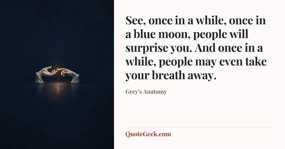 “See, once in a while, once in a blue moon, people will surprise you. And once in a while, people may even take your breath away.” — Grey's Anatomy. Illustrated QuoteGeek card.