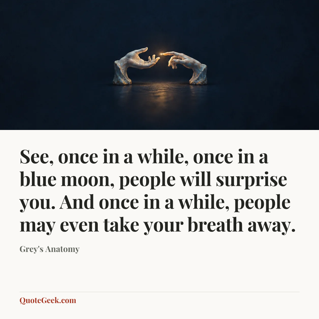 “See, once in a while, once in a blue moon, people will surprise you. And once in a while, people may even take your breath away.” — Grey's Anatomy. Illustrated QuoteGeek card.