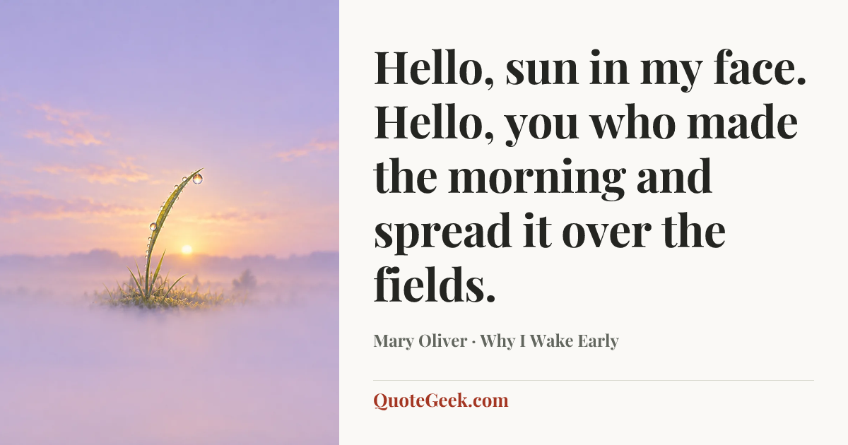“Hello, sun in my face. Hello, you who made the morning and spread it over the fields.” — Mary Oliver · Why I Wake Early. Illustrated QuoteGeek card.