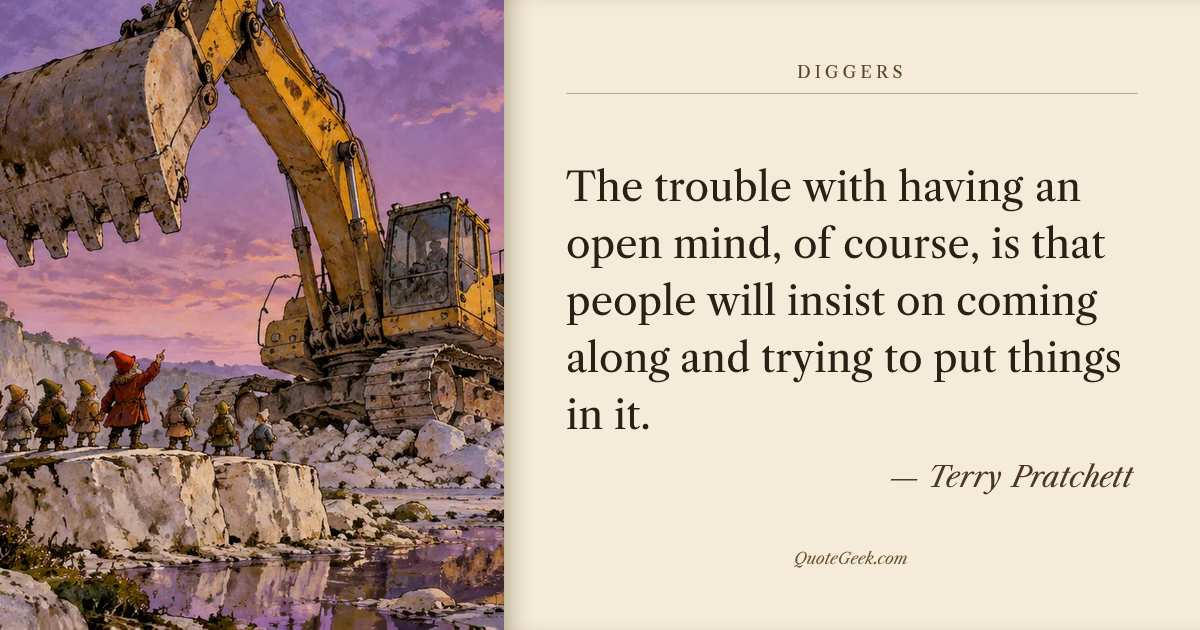 “The trouble with having an open mind, of course, is that people will insist on coming along and trying to put things in it.” — Terry Pratchett · Diggers. Illustrated QuoteGeek card.