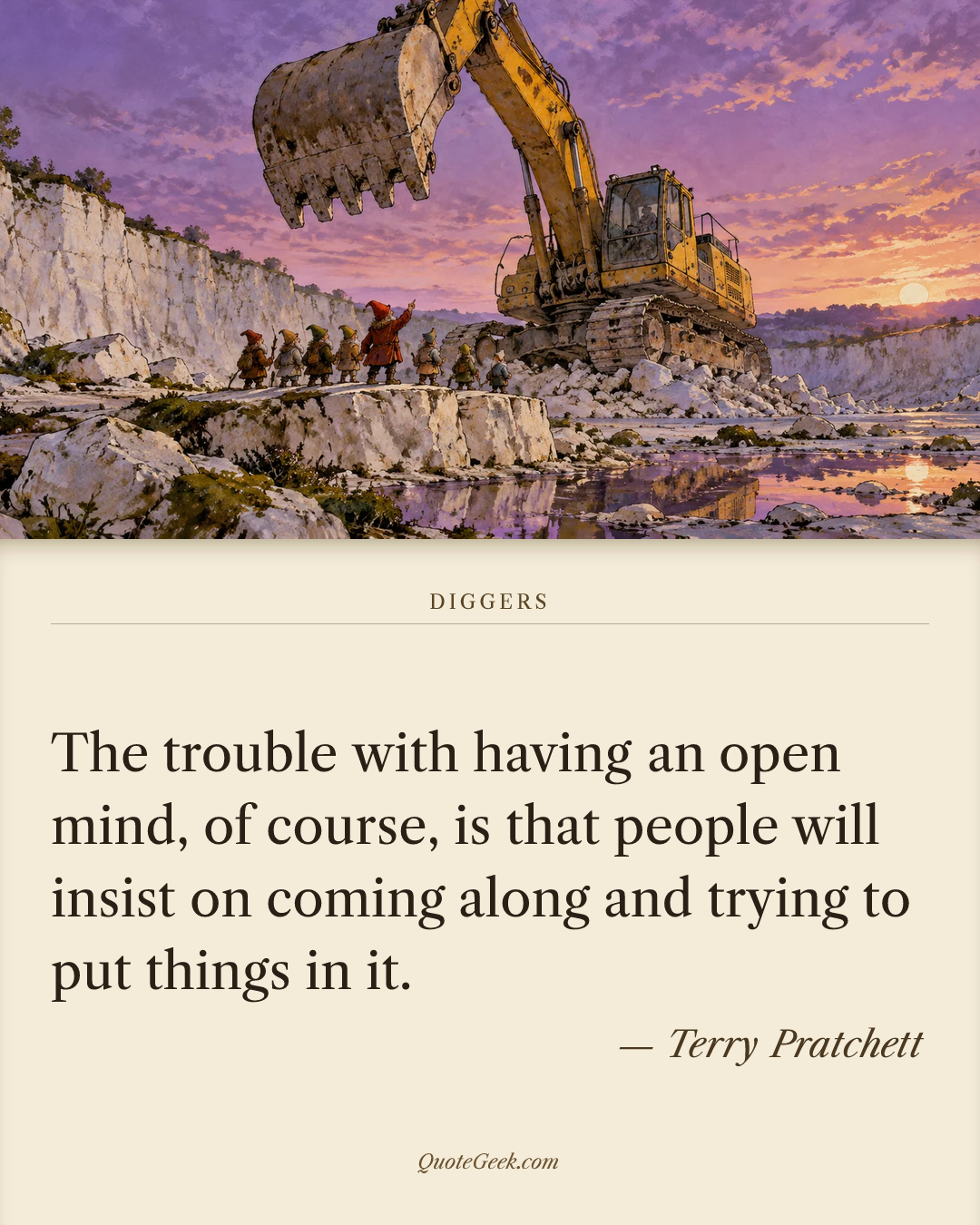 “The trouble with having an open mind, of course, is that people will insist on coming along and trying to put things in it.” — Terry Pratchett · Diggers. Illustrated QuoteGeek card.