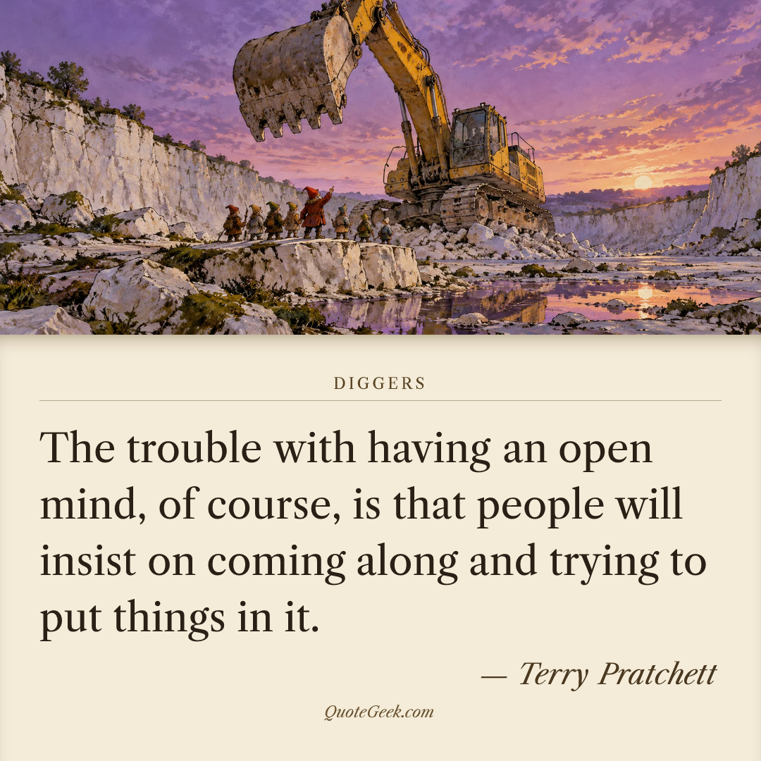 “The trouble with having an open mind, of course, is that people will insist on coming along and trying to put things in it.” — Terry Pratchett · Diggers. Illustrated QuoteGeek card.