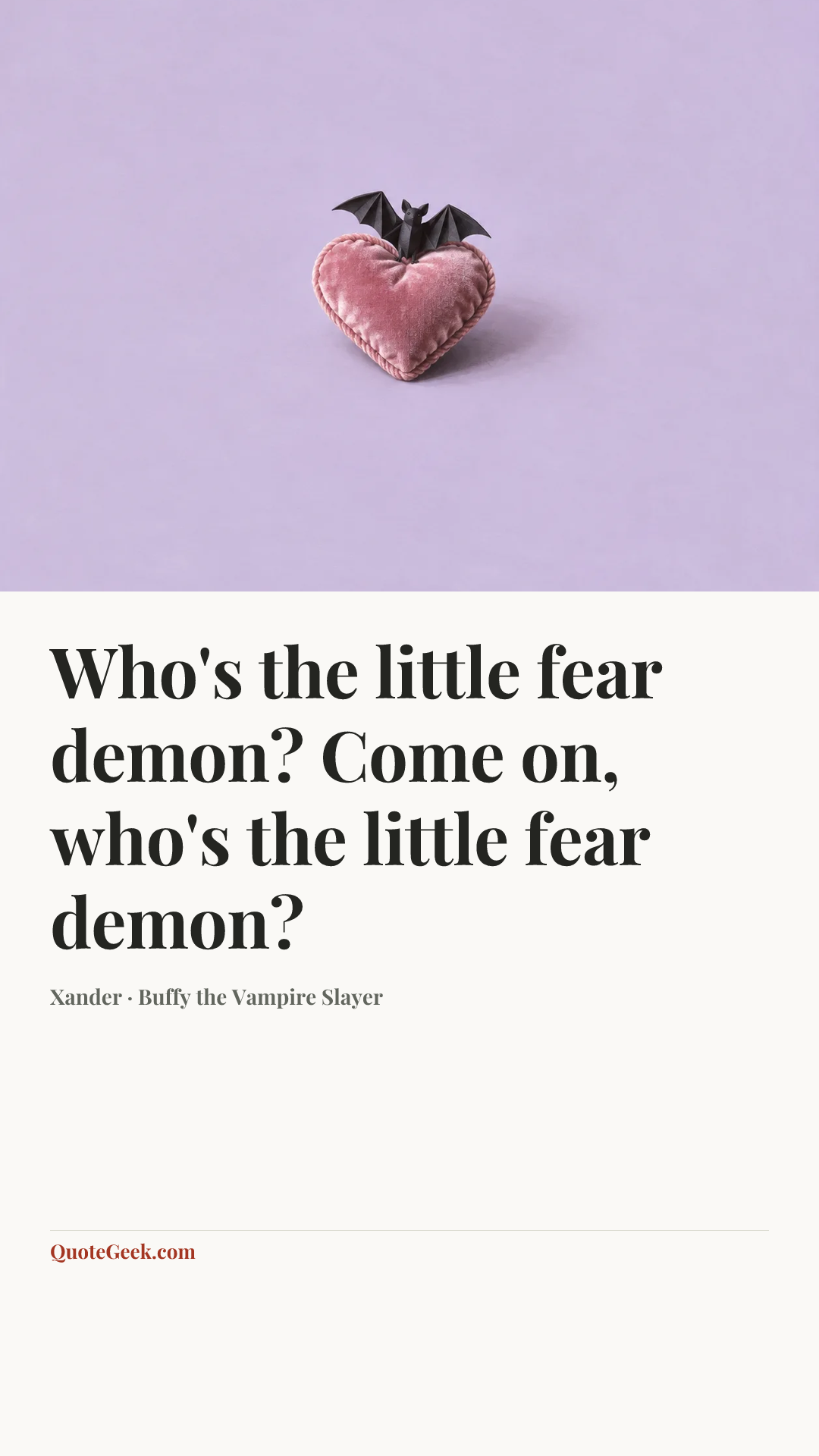 “Who's the little fear demon? Come on, who's the little fear demon?” — Xander · Buffy the Vampire Slayer. Illustrated QuoteGeek card.