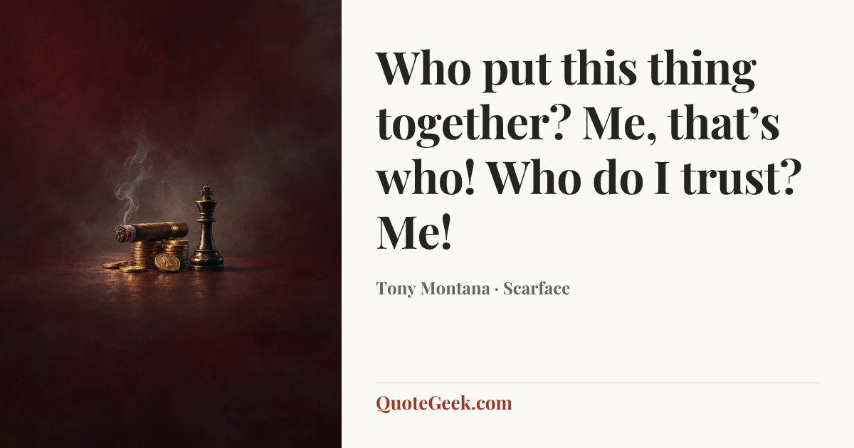 “Who put this thing together? Me, that’s who! Who do I trust? Me!” — Tony Montana · Scarface. Illustrated QuoteGeek card.