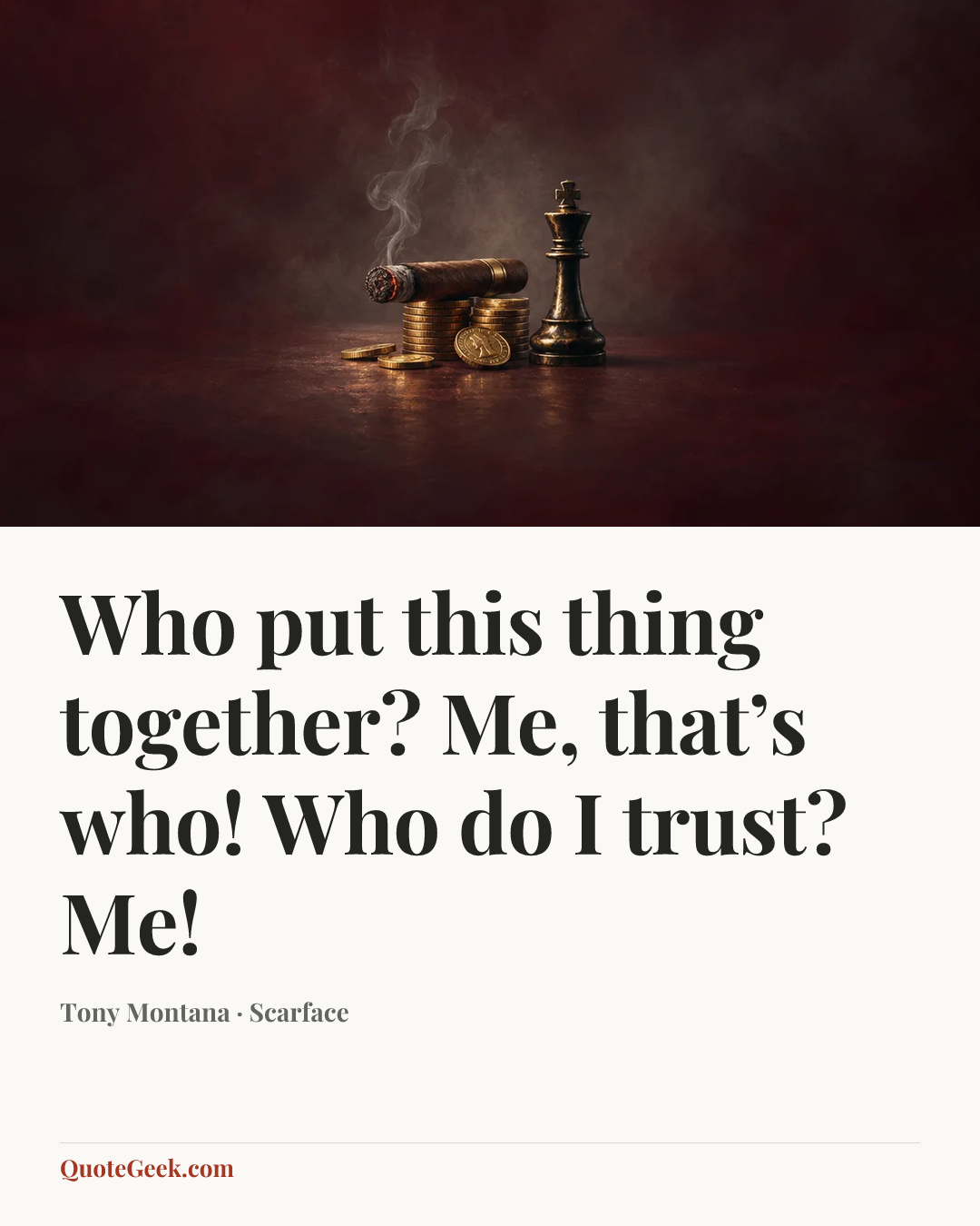 “Who put this thing together? Me, that’s who! Who do I trust? Me!” — Tony Montana · Scarface. Illustrated QuoteGeek card.