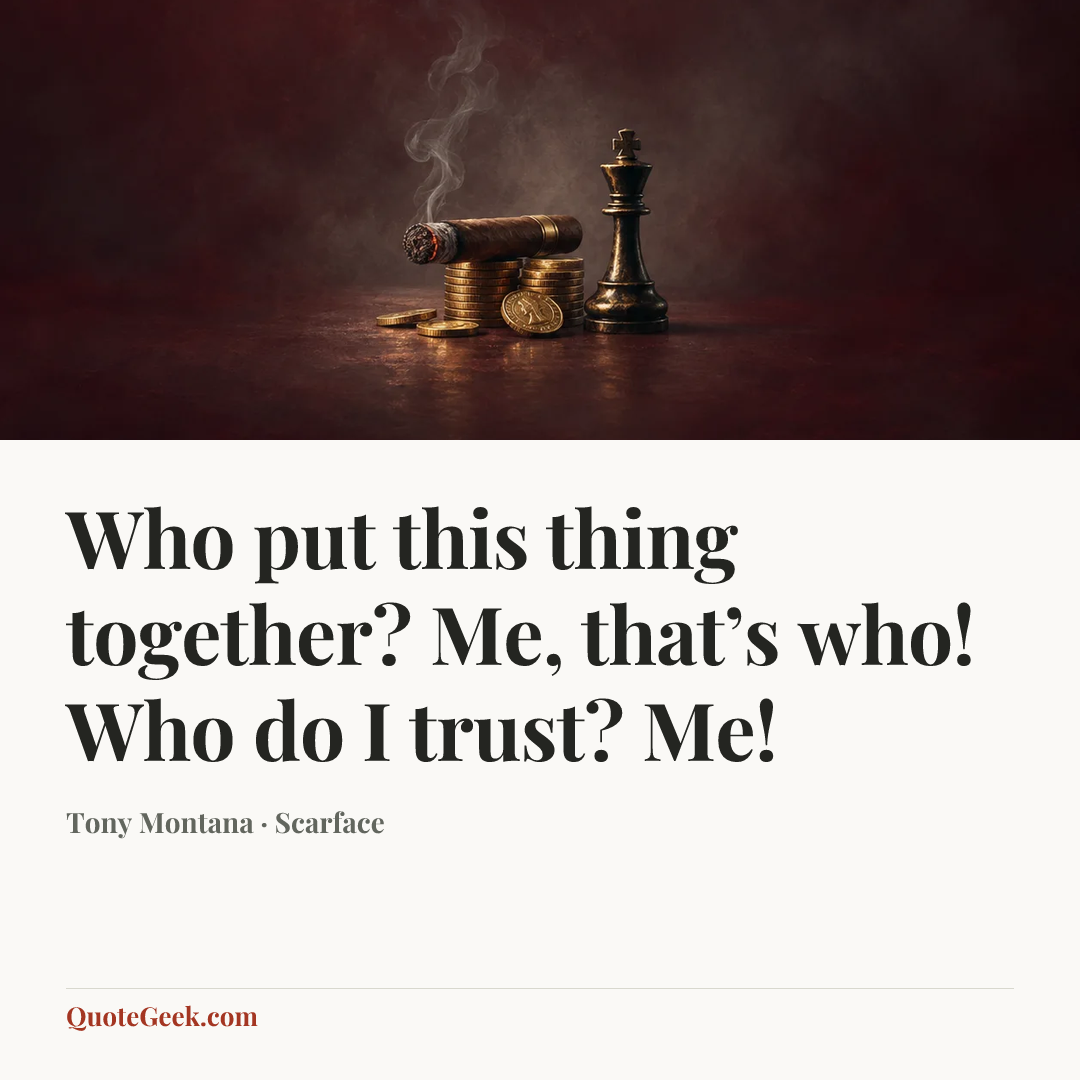 “Who put this thing together? Me, that’s who! Who do I trust? Me!” — Tony Montana · Scarface. Illustrated QuoteGeek card.