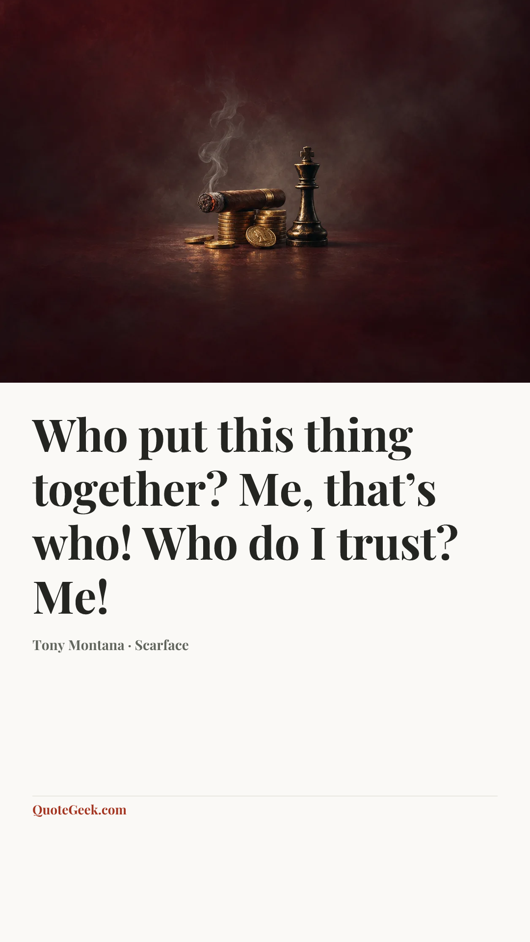 “Who put this thing together? Me, that’s who! Who do I trust? Me!” — Tony Montana · Scarface. Illustrated QuoteGeek card.