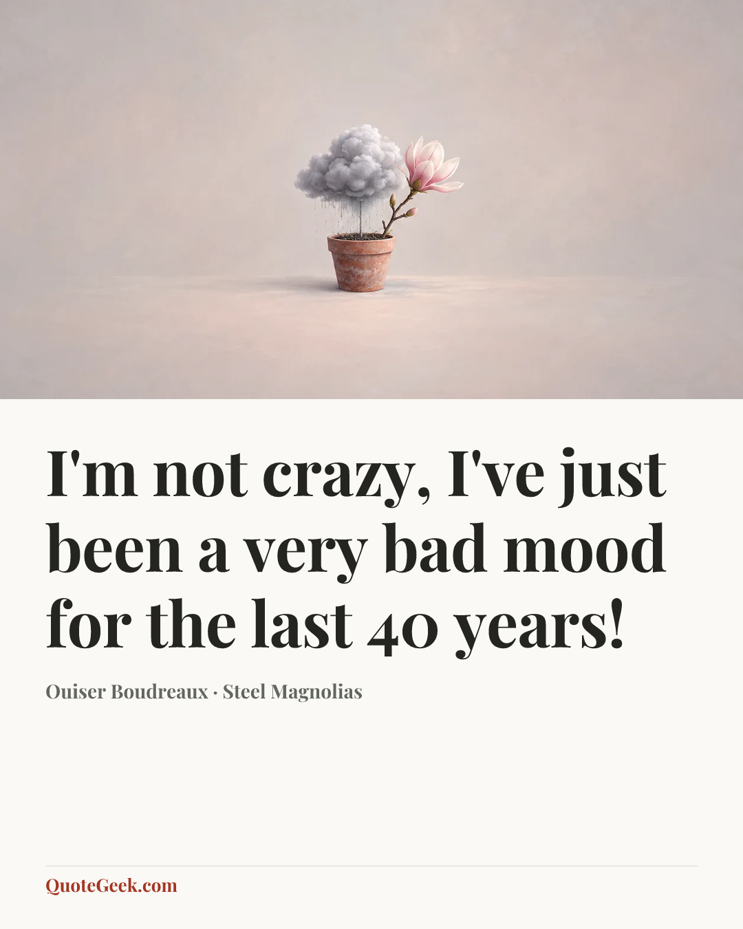 “I'm not crazy, I've just been a very bad mood for the last 40 years!” — Ouiser Boudreaux · Steel Magnolias. Illustrated QuoteGeek card.