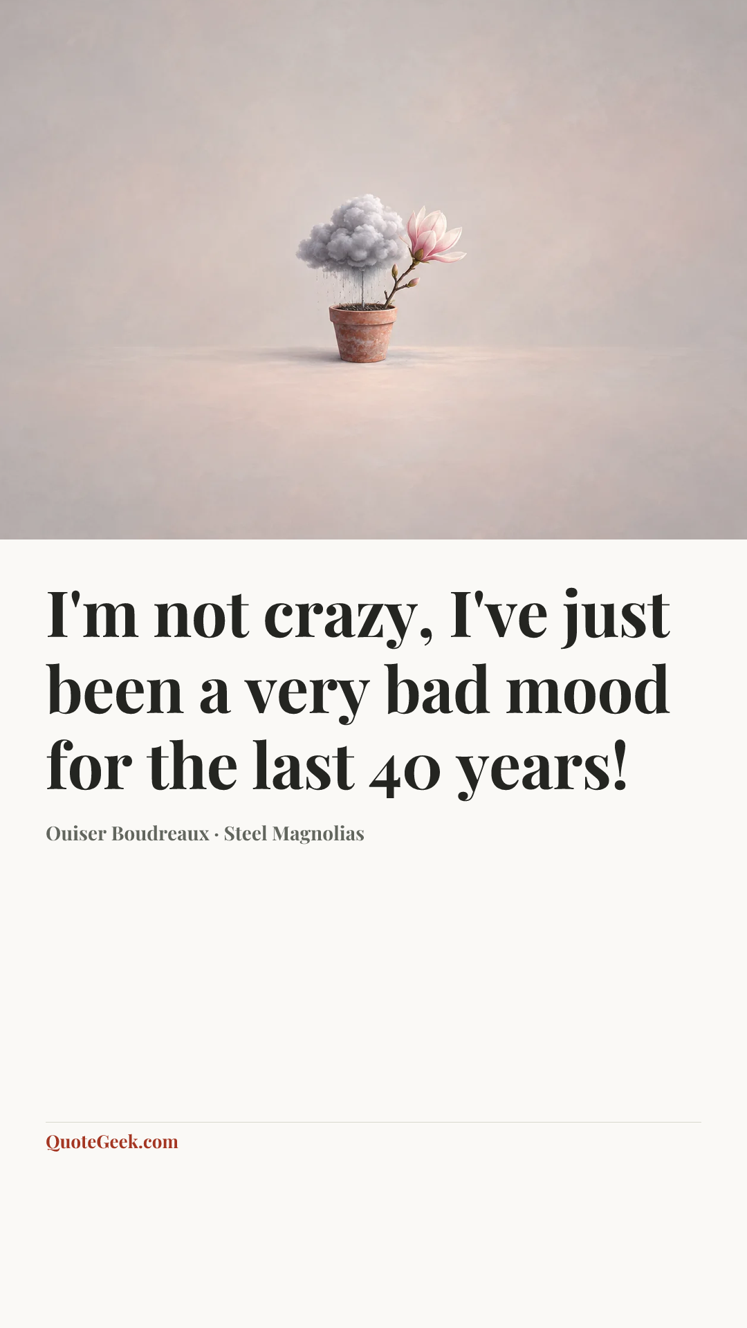 “I'm not crazy, I've just been a very bad mood for the last 40 years!” — Ouiser Boudreaux · Steel Magnolias. Illustrated QuoteGeek card.