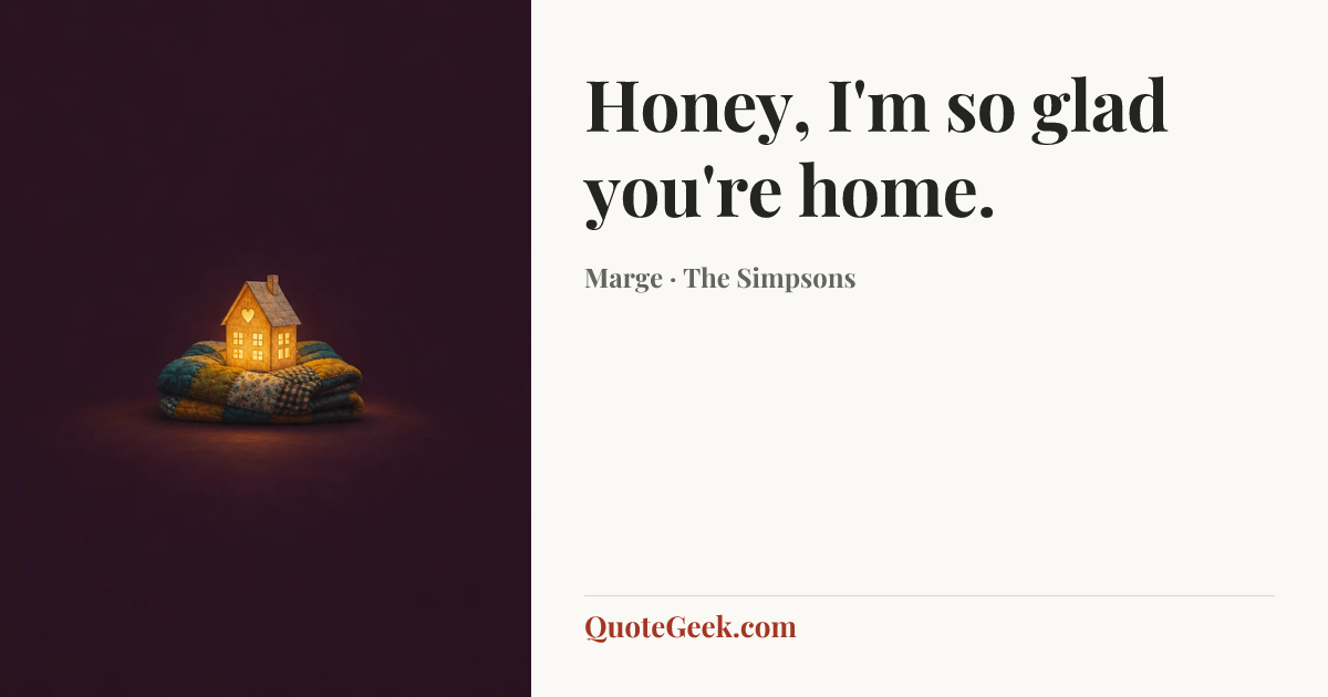 “Honey, I'm so glad you're home.” — Marge · The Simpsons. Illustrated QuoteGeek card.