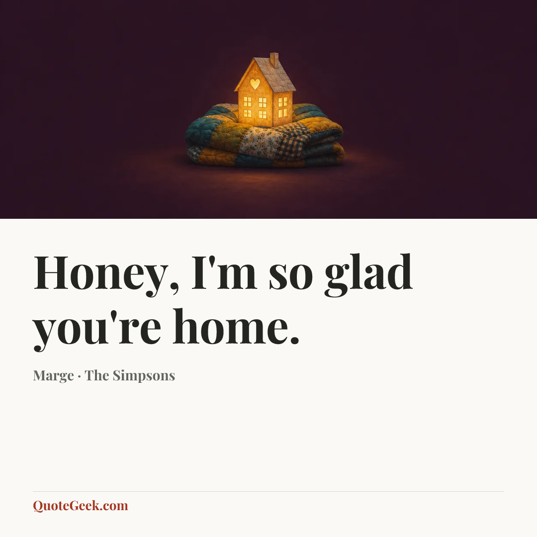 “Honey, I'm so glad you're home.” — Marge · The Simpsons. Illustrated QuoteGeek card.