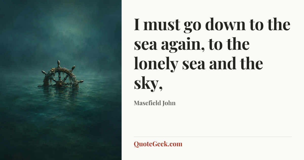 “I must go down to the sea again, to the lonely sea and the sky,” — Masefield John. Illustrated QuoteGeek card.