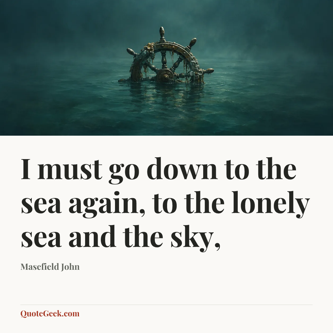 “I must go down to the sea again, to the lonely sea and the sky,” — Masefield John. Illustrated QuoteGeek card.