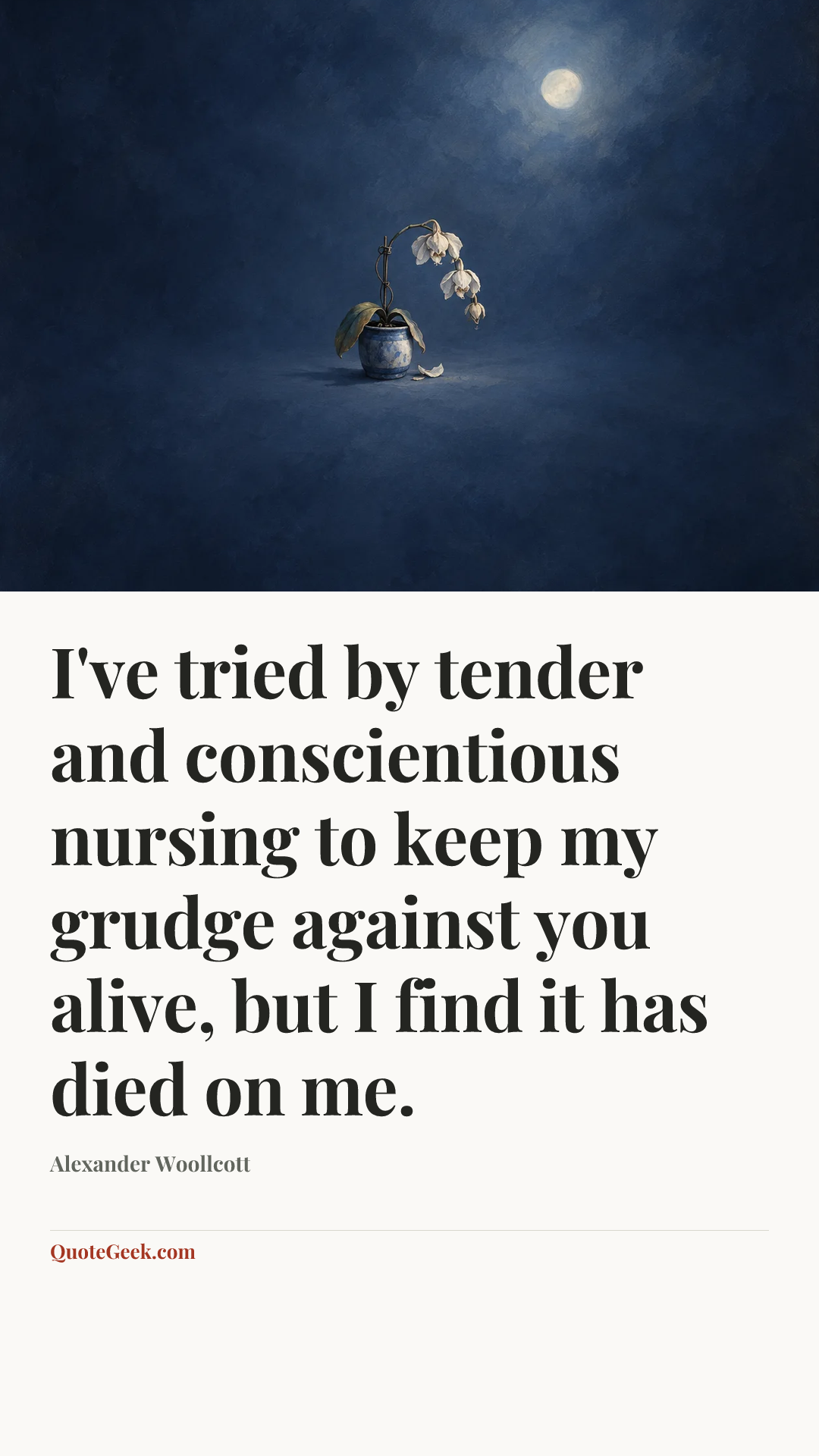 “I've tried by tender and conscientious nursing to keep my grudge against you alive, but I find it has died on me.” — Alexander Woollcott. Illustrated QuoteGeek card.