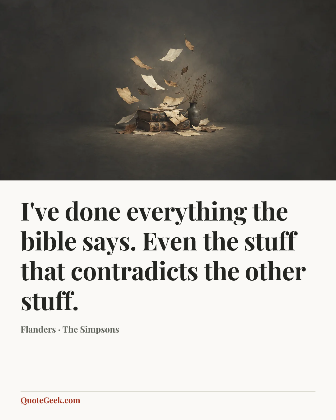 “I've done everything the bible says. Even the stuff that contradicts the other stuff.” — Flanders · The Simpsons. Illustrated QuoteGeek card.