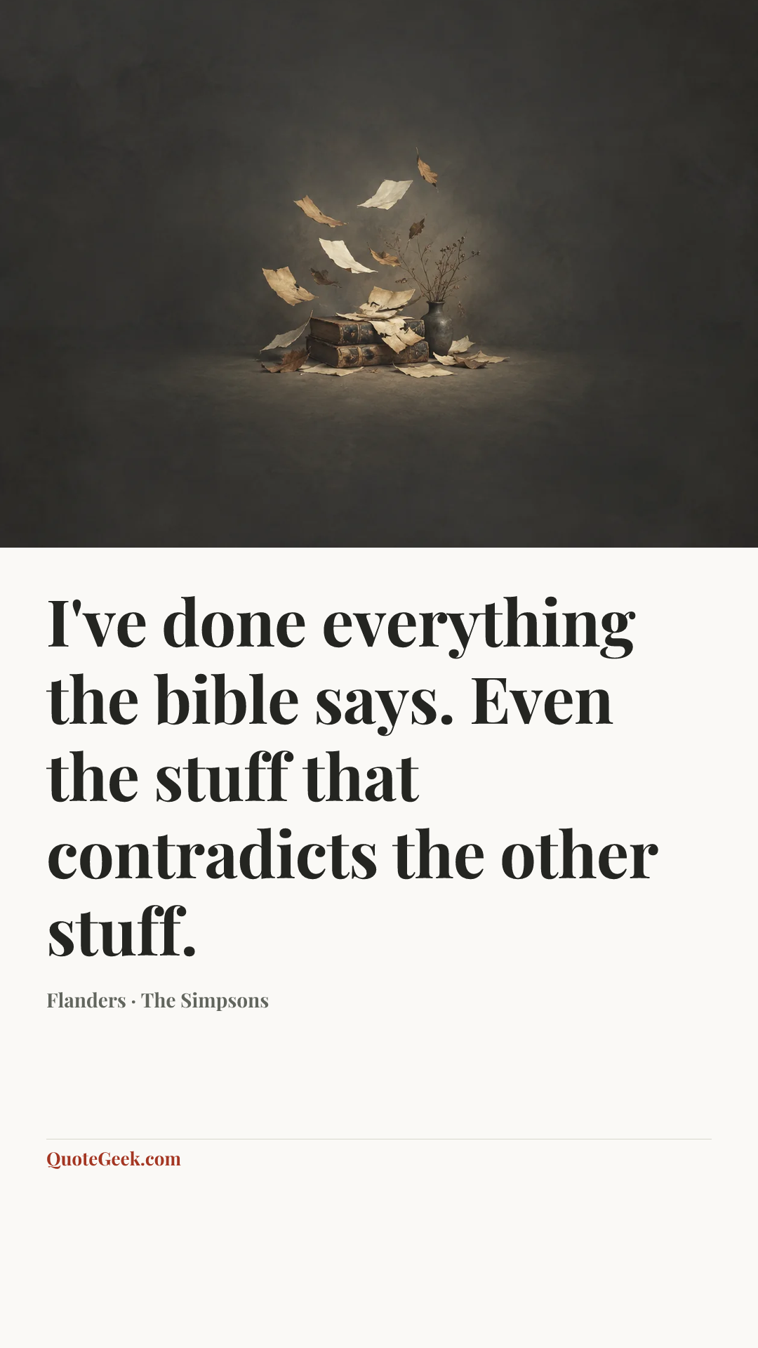 “I've done everything the bible says. Even the stuff that contradicts the other stuff.” — Flanders · The Simpsons. Illustrated QuoteGeek card.