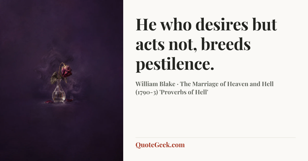 “He who desires but acts not, breeds pestilence.” — William Blake · The Marriage of Heaven and Hell (1790-3) 'Proverbs of Hell'. Illustrated QuoteGeek card.