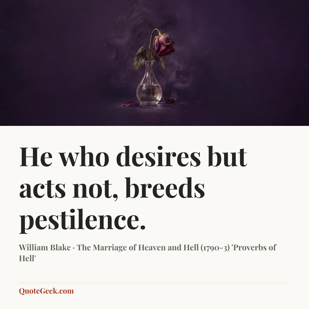 “He who desires but acts not, breeds pestilence.” — William Blake · The Marriage of Heaven and Hell (1790-3) 'Proverbs of Hell'. Illustrated QuoteGeek card.