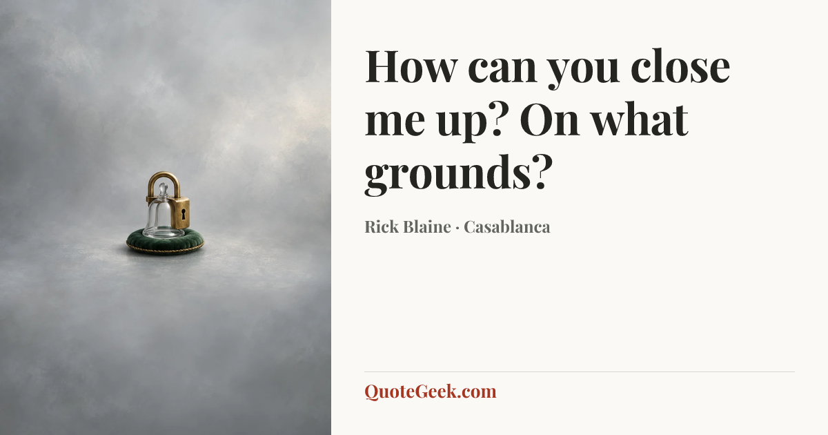 “How can you close me up? On what grounds?” — Rick Blaine · Casablanca. Illustrated QuoteGeek card.