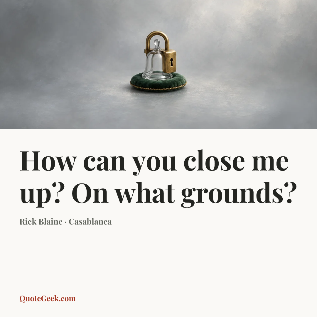 “How can you close me up? On what grounds?” — Rick Blaine · Casablanca. Illustrated QuoteGeek card.