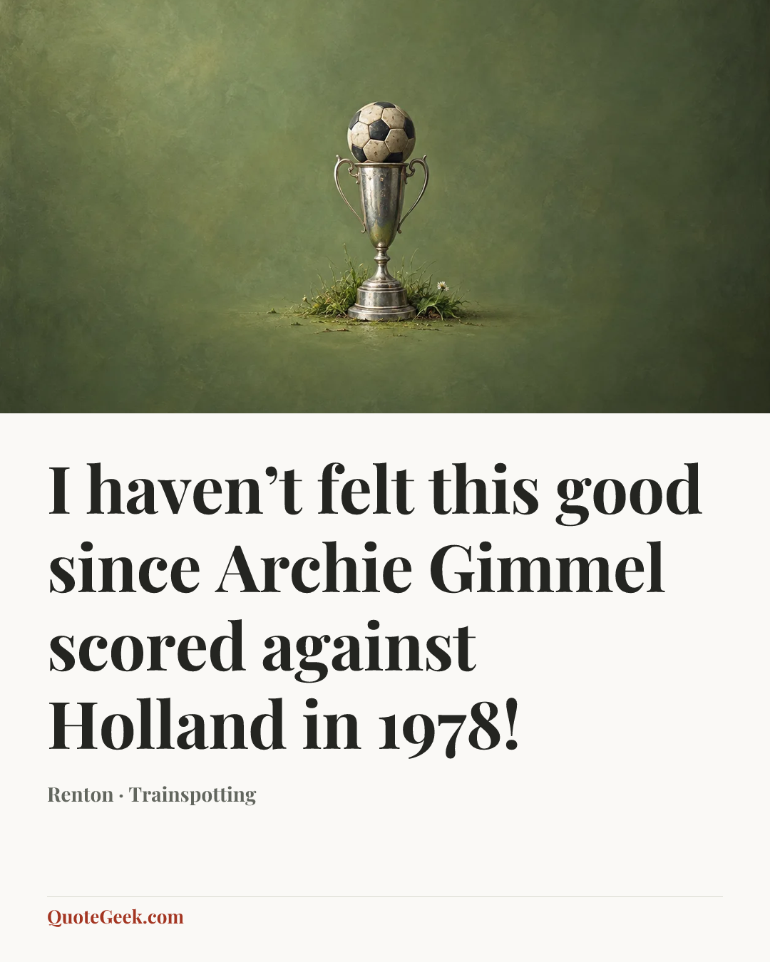 “I haven’t felt this good since Archie Gimmel scored against Holland in 1978!” — Renton · Trainspotting. Illustrated QuoteGeek card.