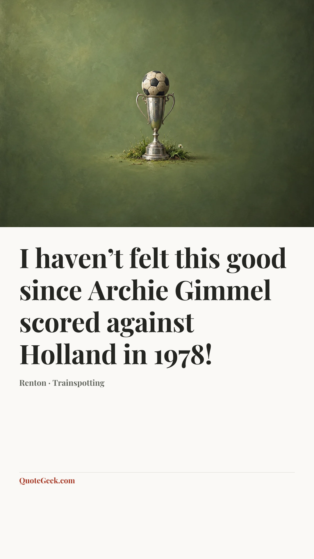 “I haven’t felt this good since Archie Gimmel scored against Holland in 1978!” — Renton · Trainspotting. Illustrated QuoteGeek card.