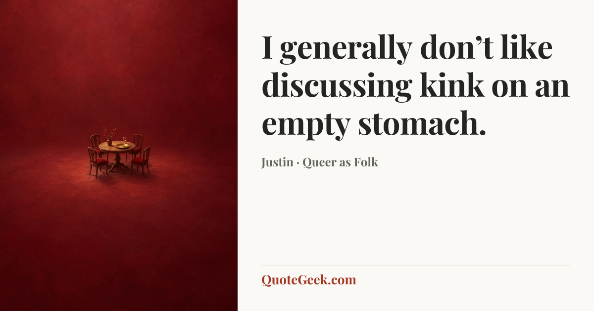 “I generally don’t like discussing kink on an empty stomach.” — Justin · Queer as Folk. Illustrated QuoteGeek card.