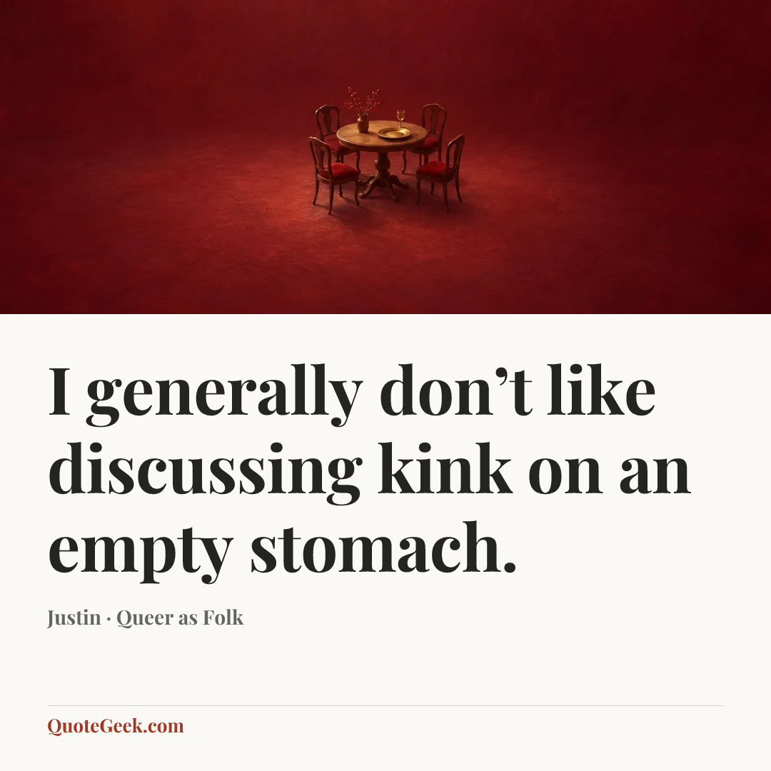“I generally don’t like discussing kink on an empty stomach.” — Justin · Queer as Folk. Illustrated QuoteGeek card.