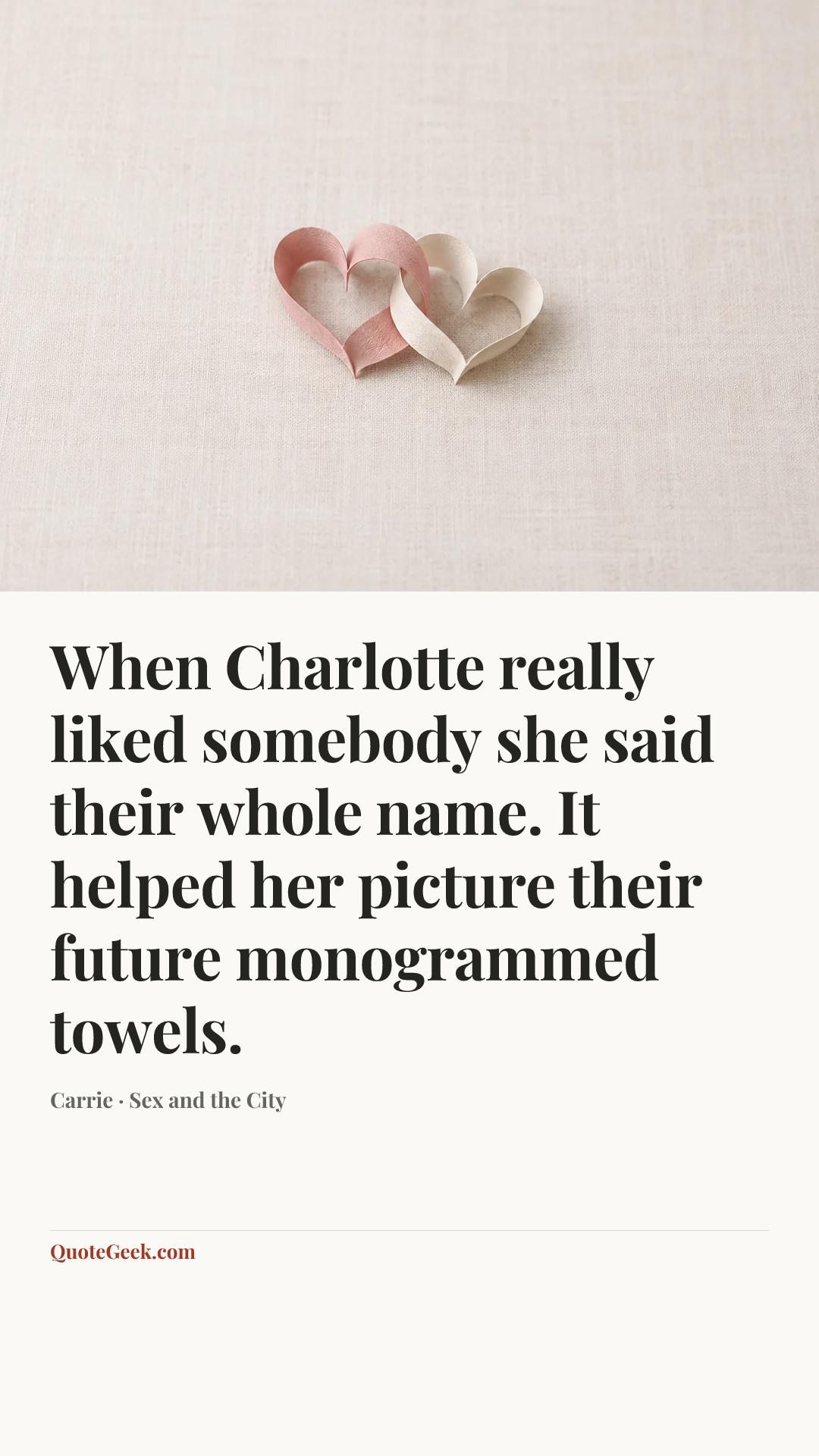 “When Charlotte really liked somebody she said their whole name. It helped her picture their future monogrammed towels.” — Carrie · Sex and the City. Illustrated QuoteGeek card.