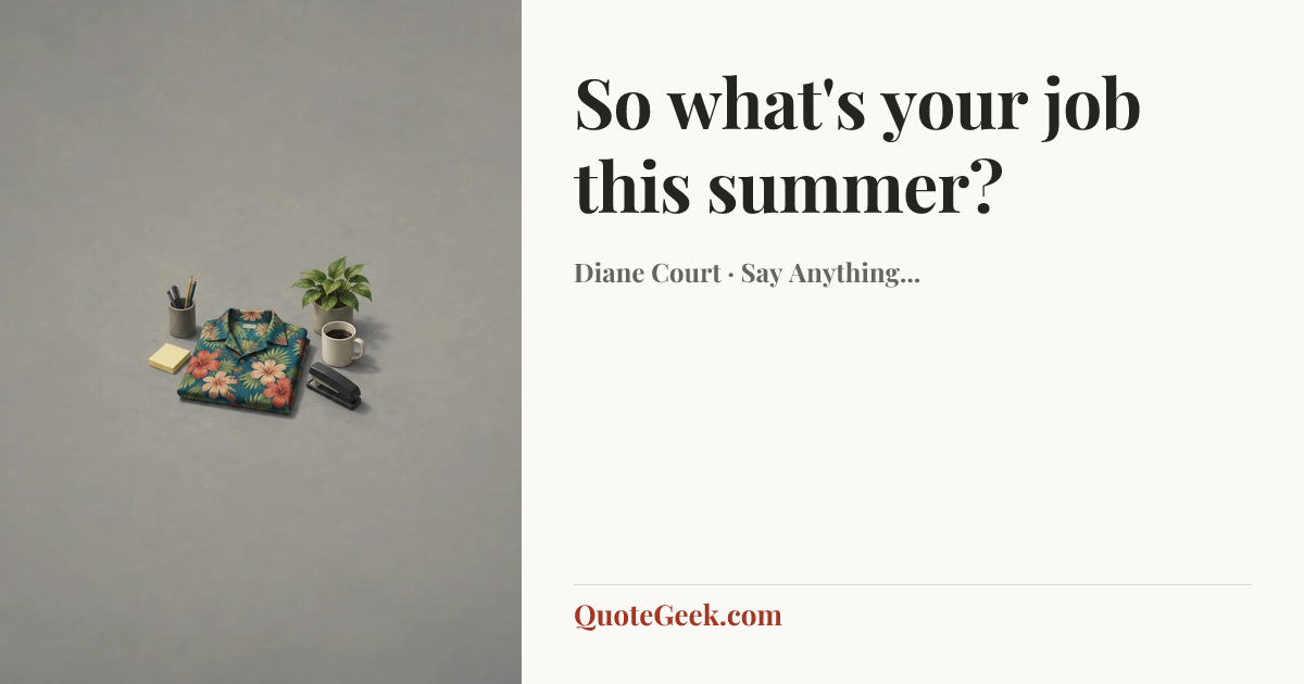 “So what's your job this summer?” — Diane Court · Say Anything.... Illustrated QuoteGeek card.