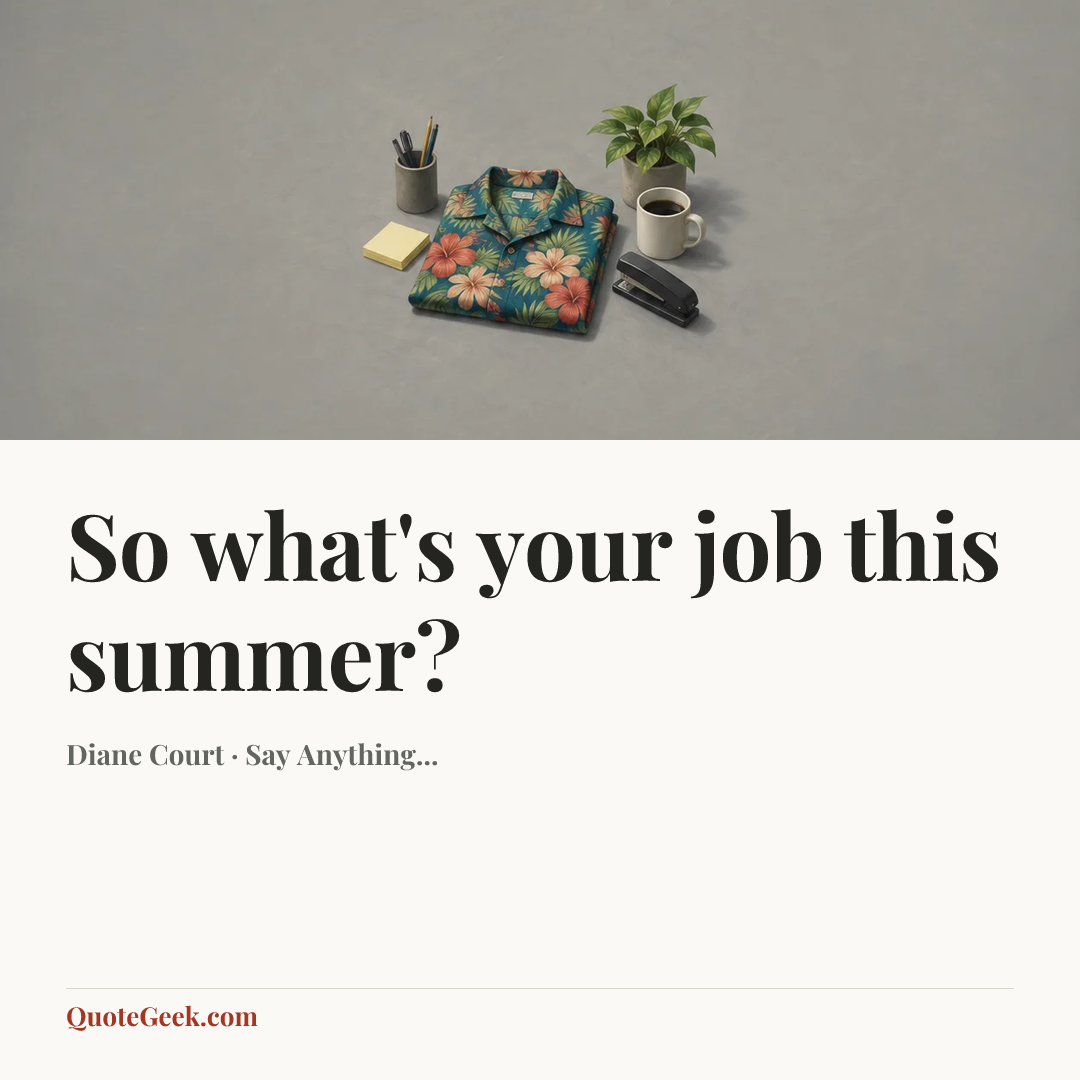“So what's your job this summer?” — Diane Court · Say Anything.... Illustrated QuoteGeek card.
