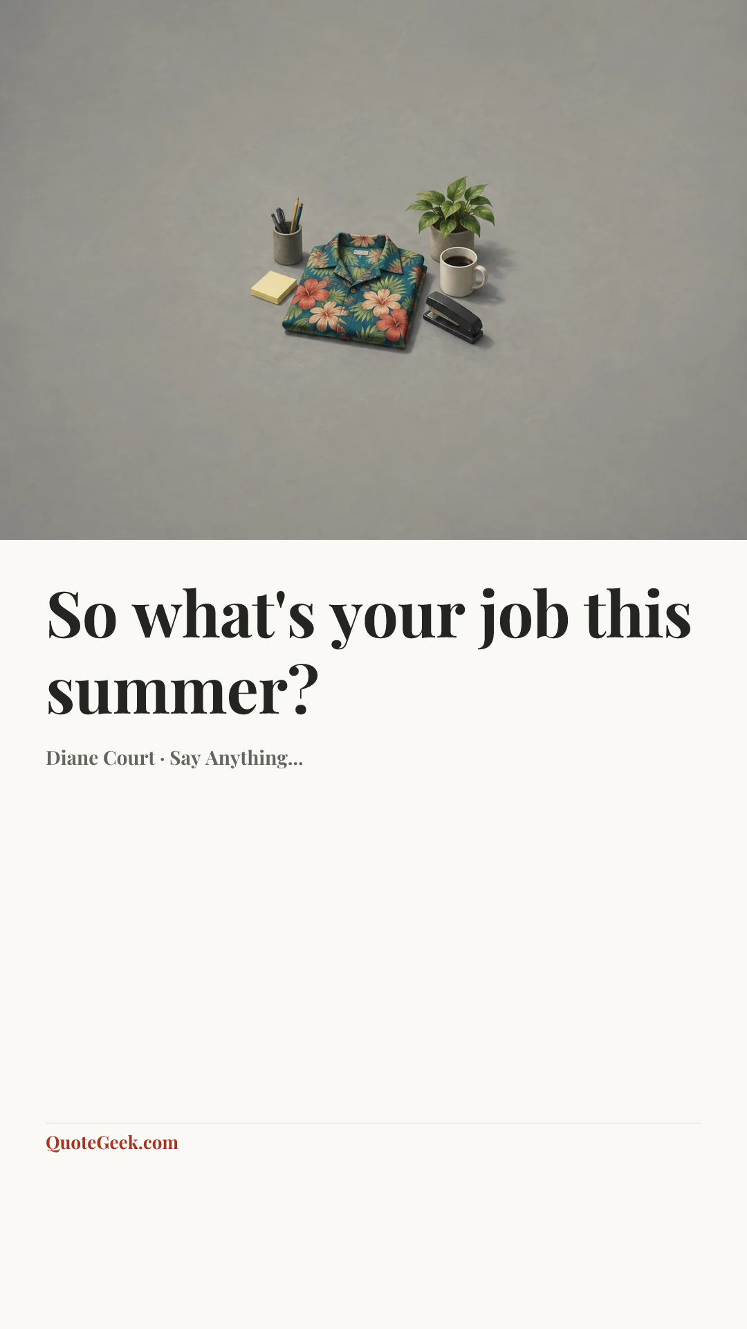 “So what's your job this summer?” — Diane Court · Say Anything.... Illustrated QuoteGeek card.