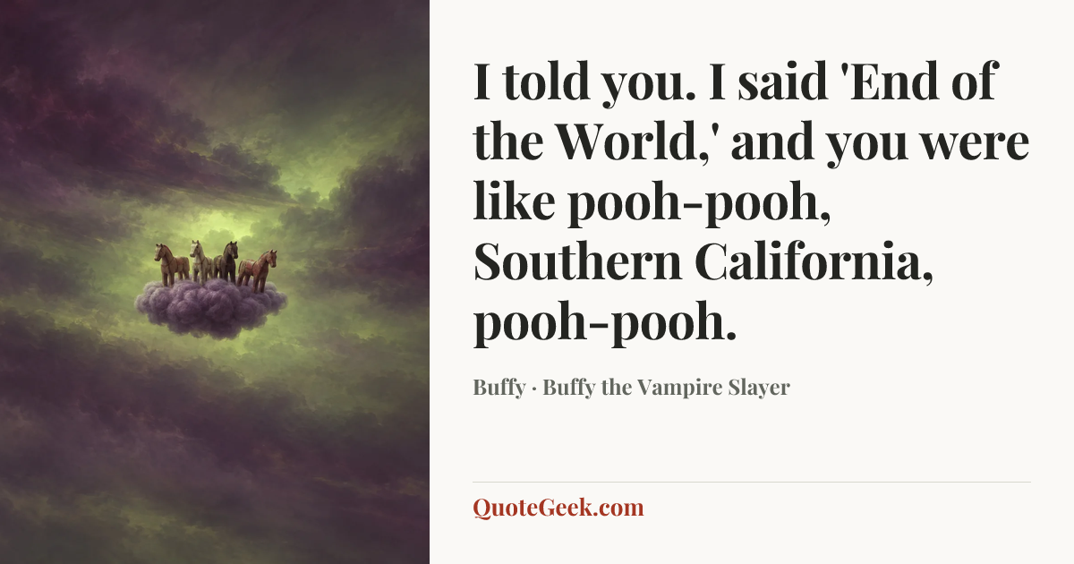 “I told you. I said 'End of the World,' and you were like pooh-pooh, Southern California, pooh-pooh.” — Buffy · Buffy the Vampire Slayer. Illustrated QuoteGeek card.