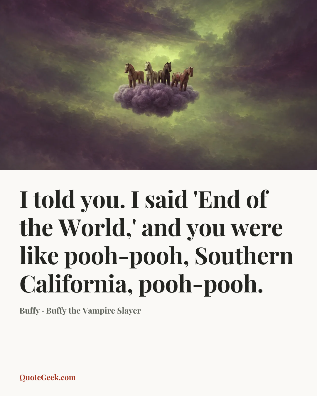 “I told you. I said 'End of the World,' and you were like pooh-pooh, Southern California, pooh-pooh.” — Buffy · Buffy the Vampire Slayer. Illustrated QuoteGeek card.