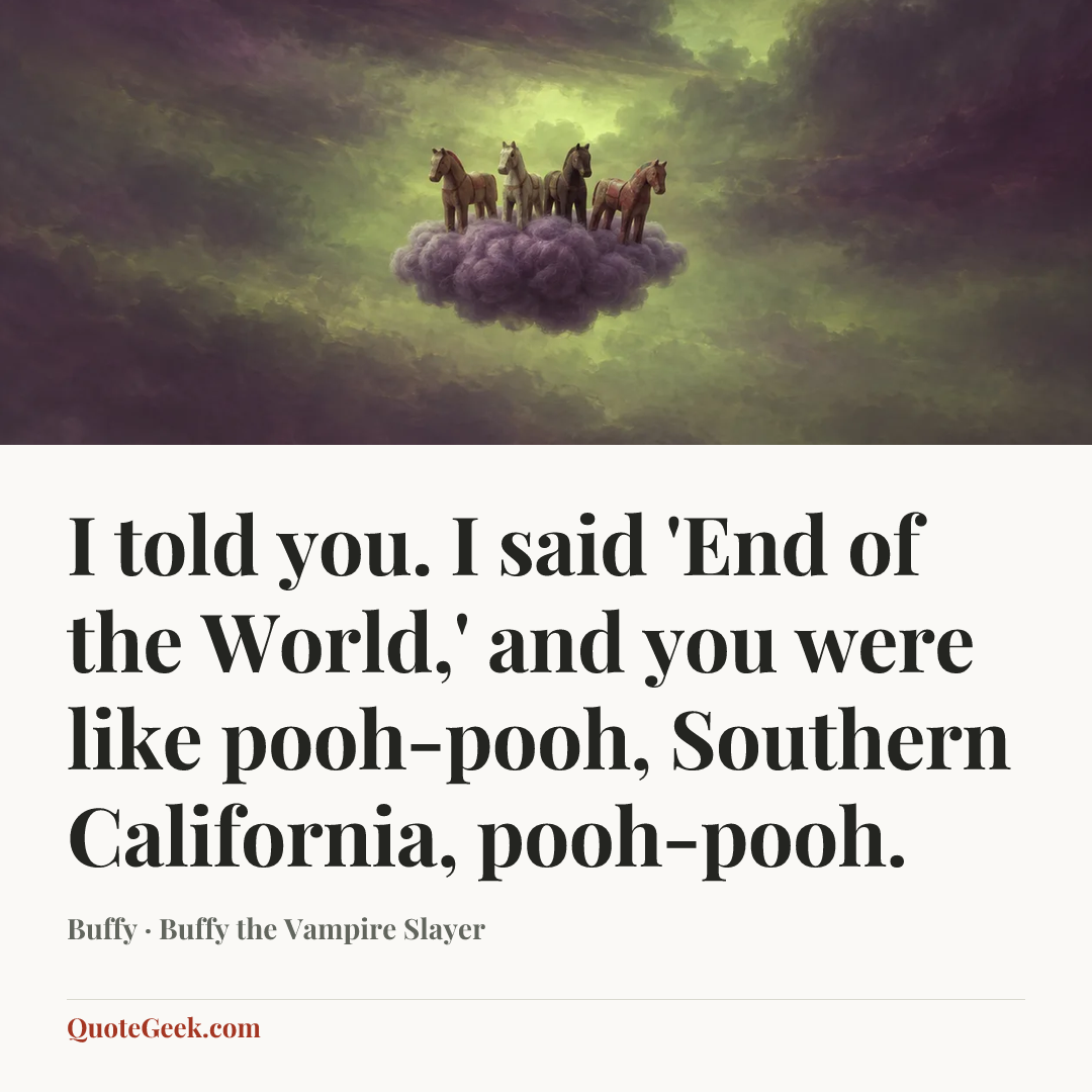 “I told you. I said 'End of the World,' and you were like pooh-pooh, Southern California, pooh-pooh.” — Buffy · Buffy the Vampire Slayer. Illustrated QuoteGeek card.