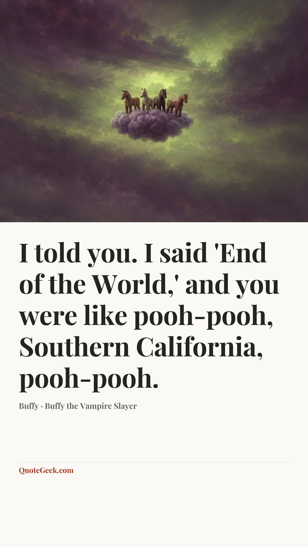 “I told you. I said 'End of the World,' and you were like pooh-pooh, Southern California, pooh-pooh.” — Buffy · Buffy the Vampire Slayer. Illustrated QuoteGeek card.