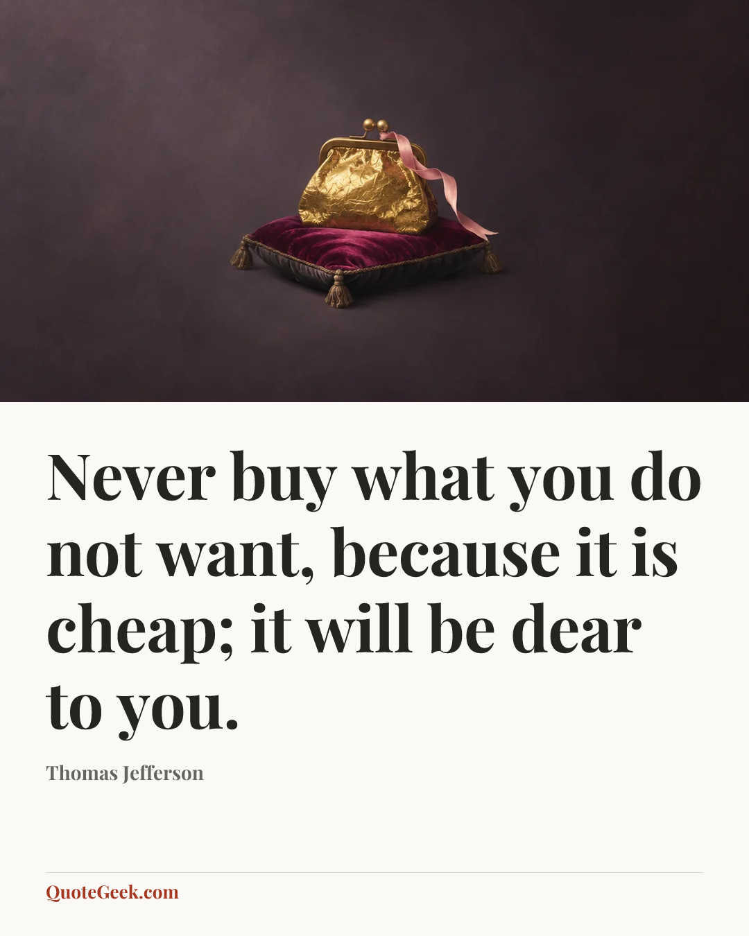 “Never buy what you do not want, because it is cheap; it will be dear to you.” — Thomas Jefferson. Illustrated QuoteGeek card.