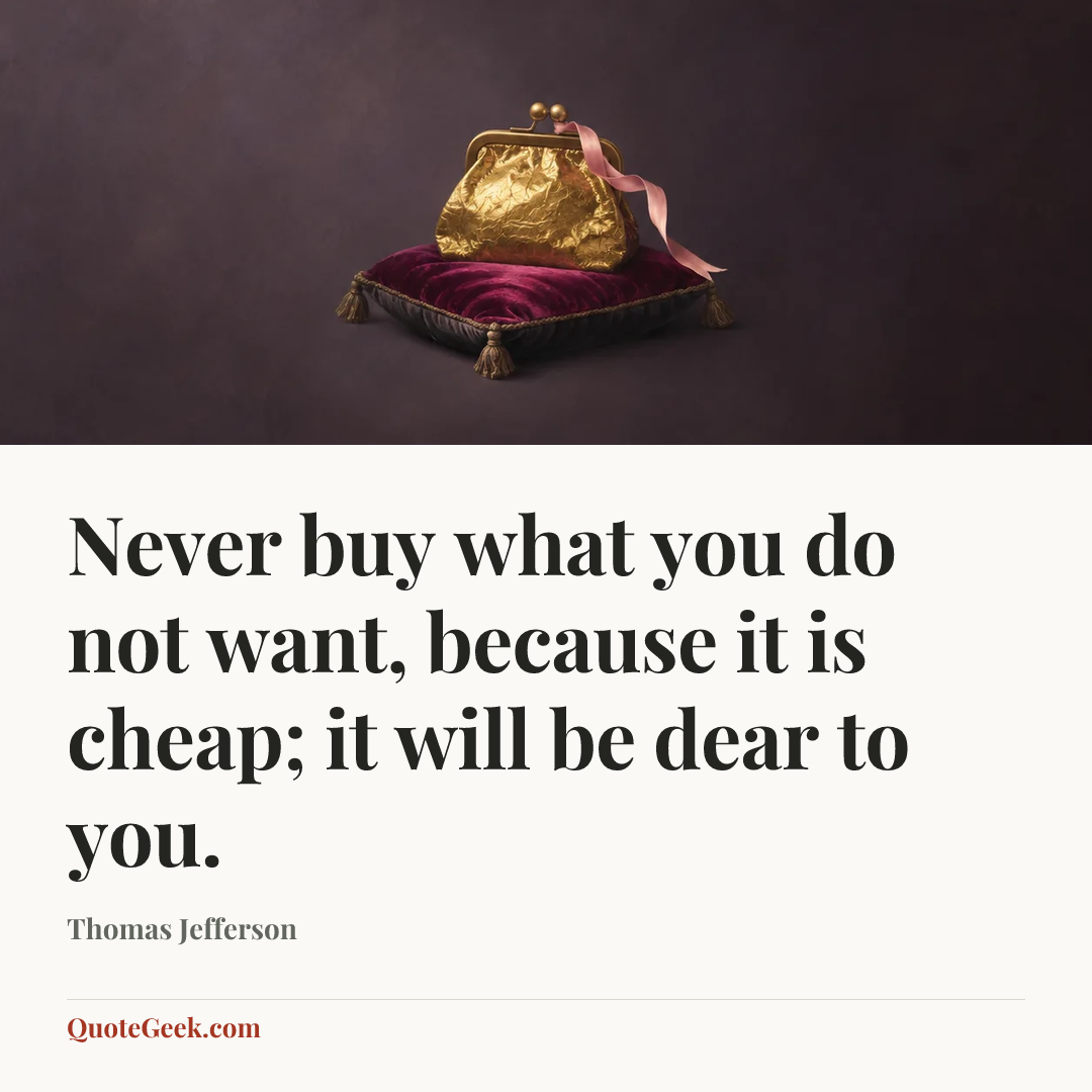 “Never buy what you do not want, because it is cheap; it will be dear to you.” — Thomas Jefferson. Illustrated QuoteGeek card.
