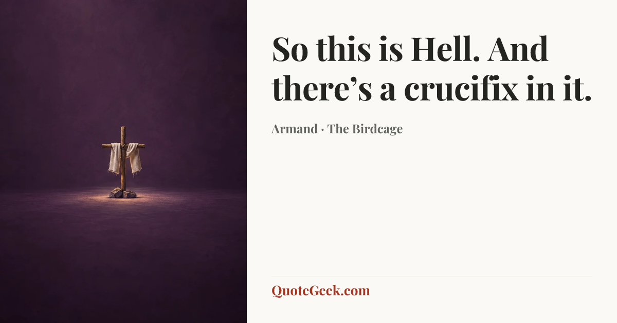 “So this is Hell. And there’s a crucifix in it.” — Armand · The Birdcage. Illustrated QuoteGeek card.
