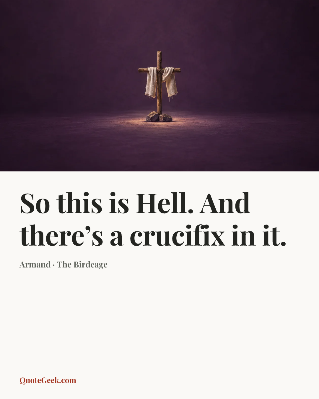 “So this is Hell. And there’s a crucifix in it.” — Armand · The Birdcage. Illustrated QuoteGeek card.