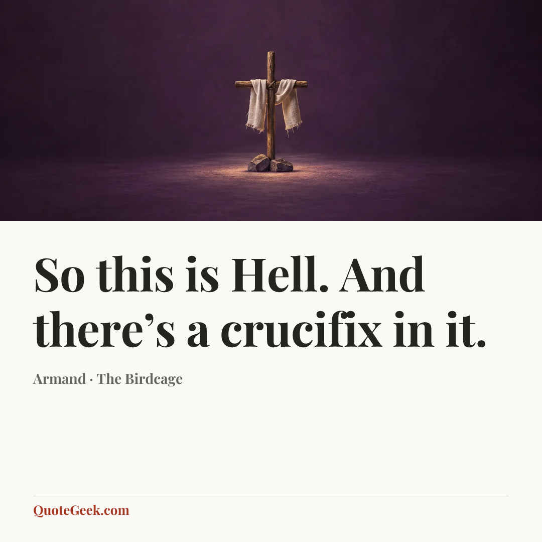 “So this is Hell. And there’s a crucifix in it.” — Armand · The Birdcage. Illustrated QuoteGeek card.