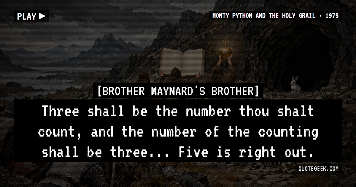 “Three shall be the number thou shalt count, and the number of the counting shall be three... Five is right out.” — Brother Maynard's Brother · Monty Python and the Holy Grail. Illustrated QuoteGeek card.