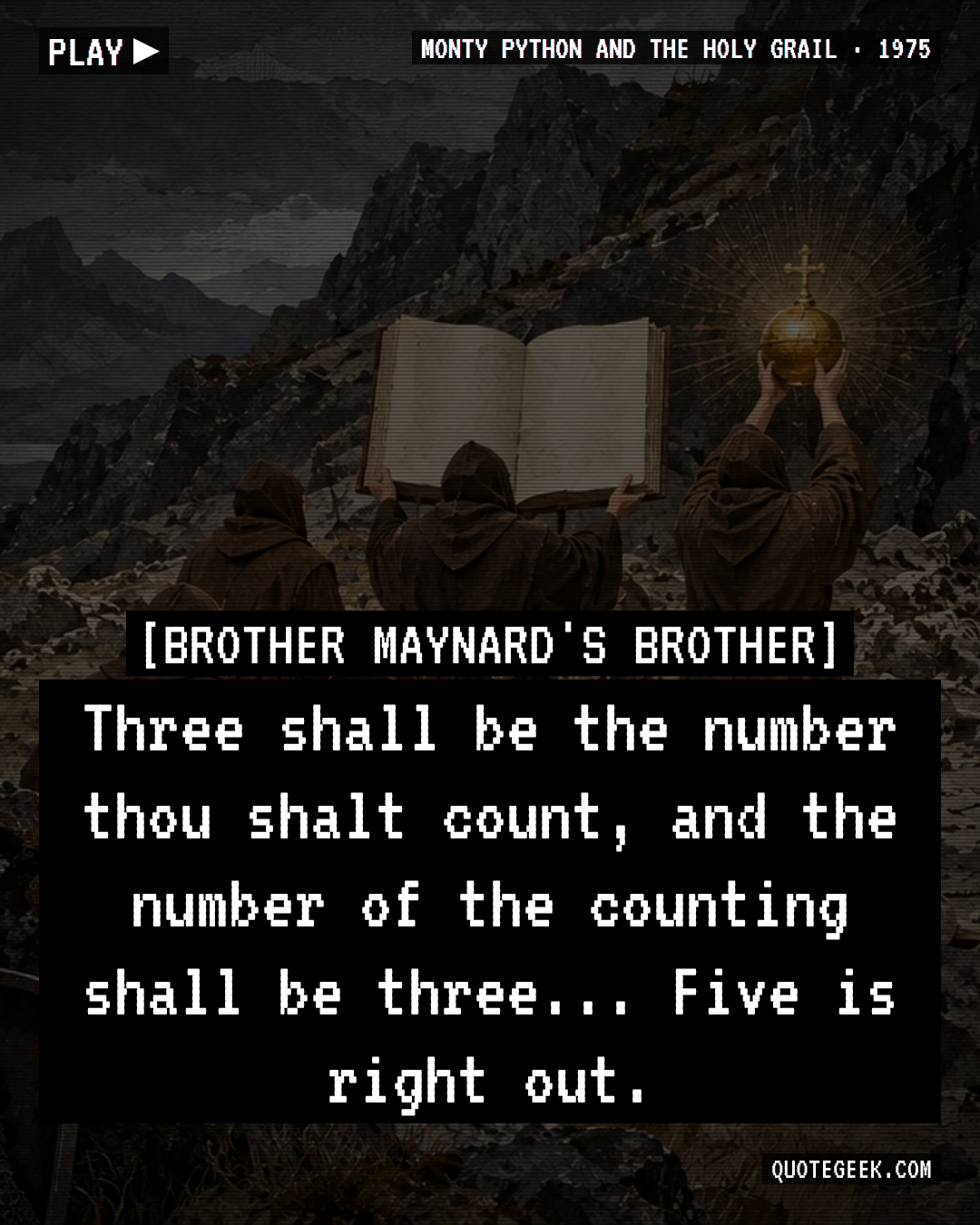 “Three shall be the number thou shalt count, and the number of the counting shall be three... Five is right out.” — Brother Maynard's Brother · Monty Python and the Holy Grail. Illustrated QuoteGeek card.