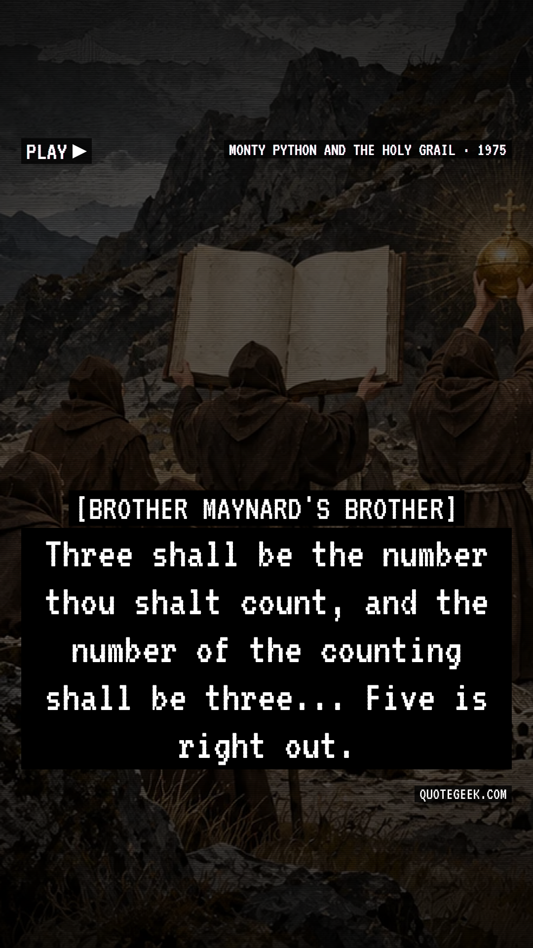 “Three shall be the number thou shalt count, and the number of the counting shall be three... Five is right out.” — Brother Maynard's Brother · Monty Python and the Holy Grail. Illustrated QuoteGeek card.