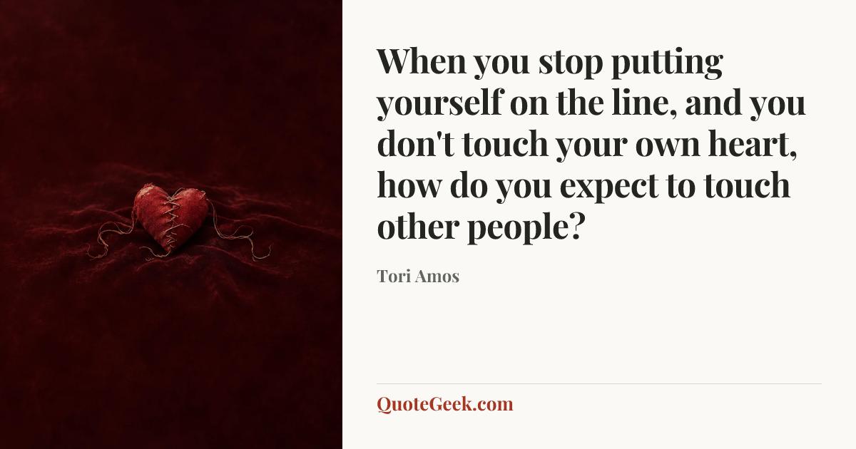 “When you stop putting yourself on the line, and you don't touch your own heart, how do you expect to touch other people?” — Tori Amos. Illustrated QuoteGeek card.