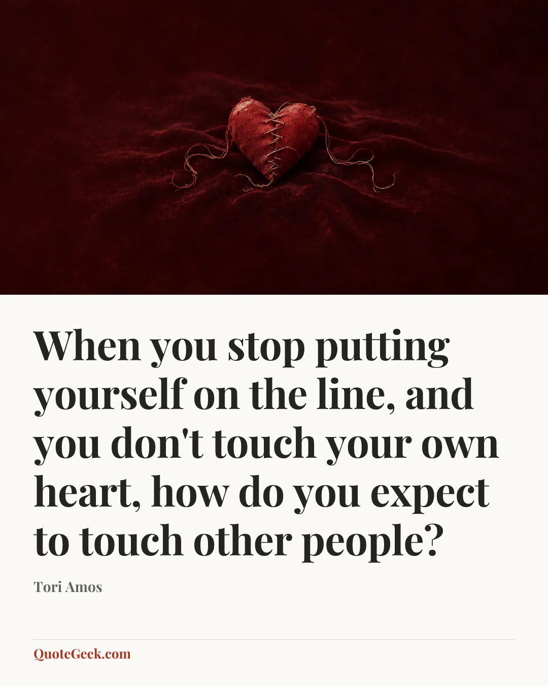 “When you stop putting yourself on the line, and you don't touch your own heart, how do you expect to touch other people?” — Tori Amos. Illustrated QuoteGeek card.